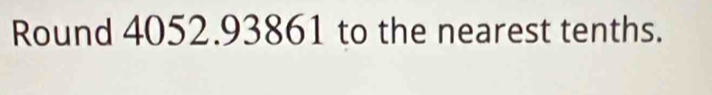 Round 4052.93861 to the nearest tenths.