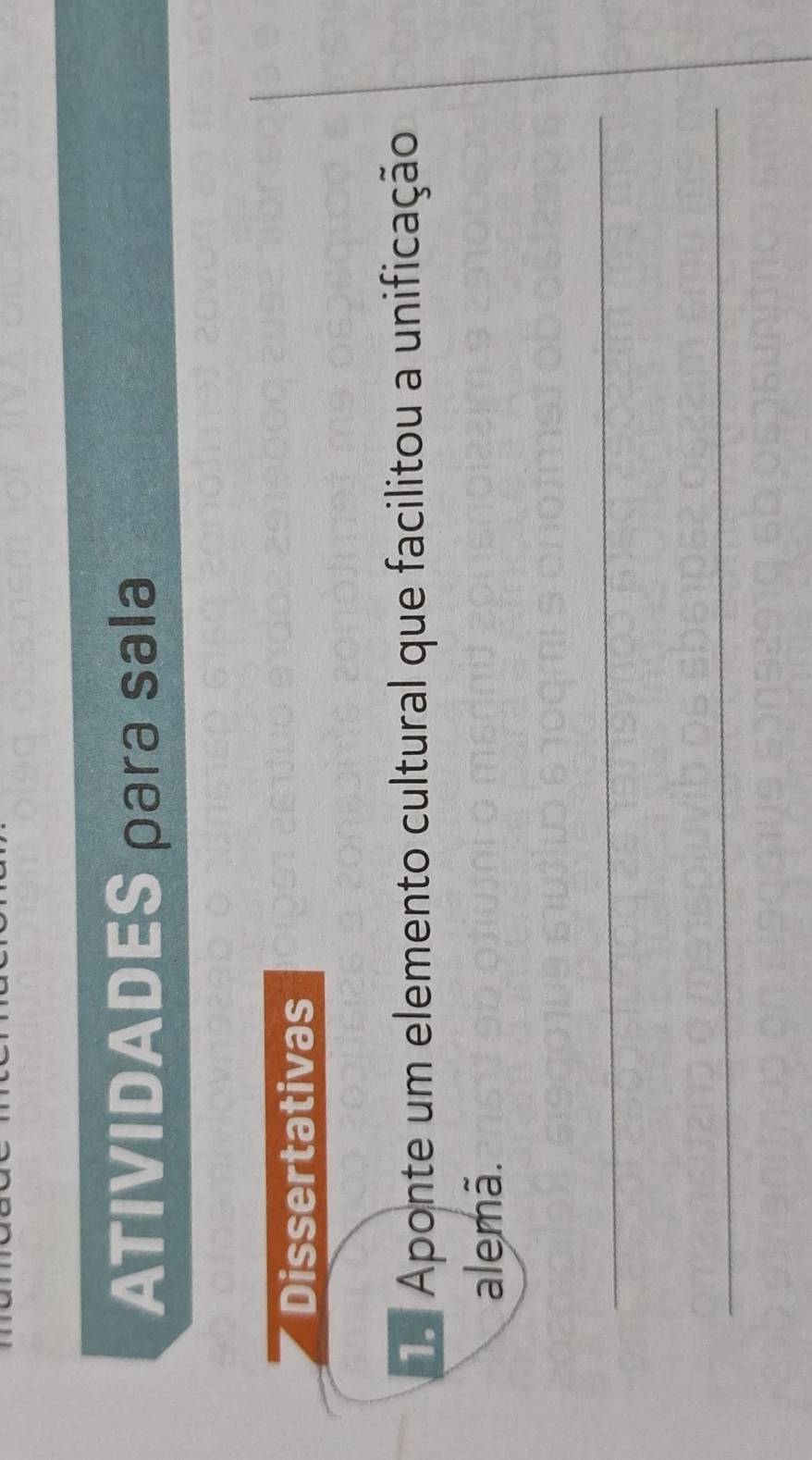 ATIVIDADES para sala 
Dissertativas 
Aponte um elemento cultural que facilitou a unificação 
alemã. 
_ 
_