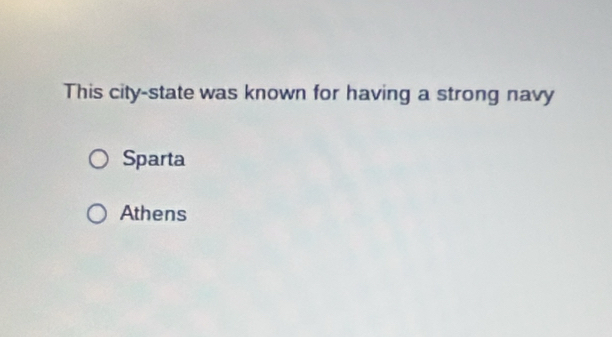 This city-state was known for having a strong navy
Sparta
Athens