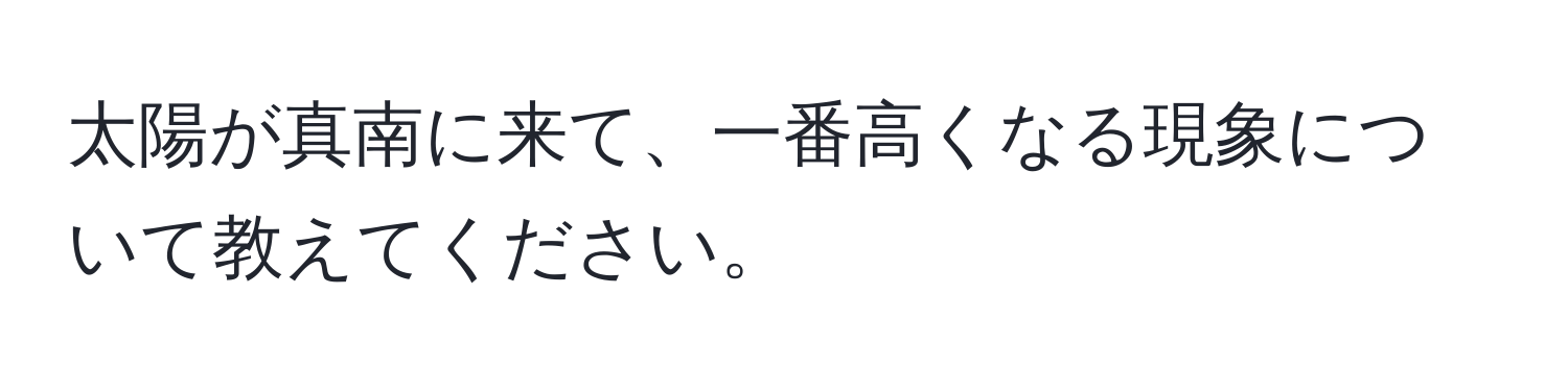 太陽が真南に来て、一番高くなる現象について教えてください。