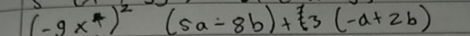 (-9x^4)^2(5a-8b)+z(3(-a+2(-a+2b)
