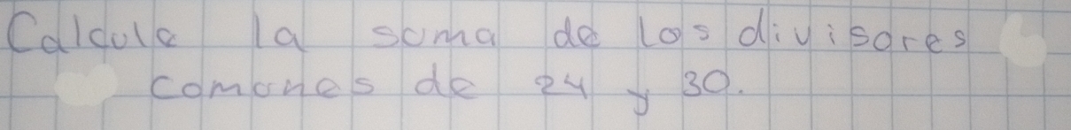 Calcole la soma de los diyisores 
comones de 2y y 30.