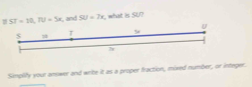 Solved: ST=10, TU=5x , and SU=7x , what is SU? Simplify your answer and ...