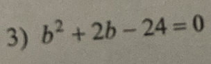 b^2+2b-24=0