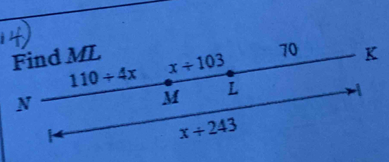 Find ML K
110/ 4x x/ 103
70
b
M L 
,
x/ 243