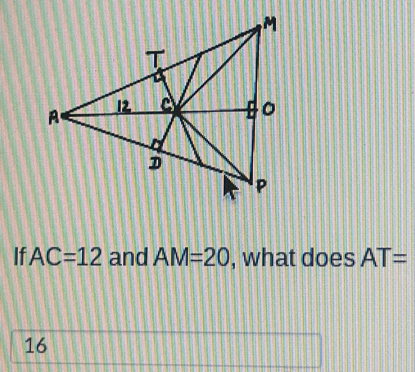 If AC=12 and AM=20 , what does AT=
16