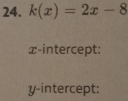 k(x)=2x-8
x-intercept: 
y-intercept: