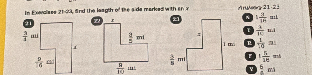 In Exercises 21-23, find the length of the side marked with an x. Answers 21-23
N 1 3/16 ml
T  3/10 mi
R  1/10 mi
F 1 5/16 ml
Y  5/8 ml