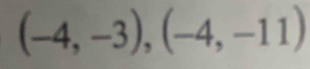 (-4,-3), (-4,-11)