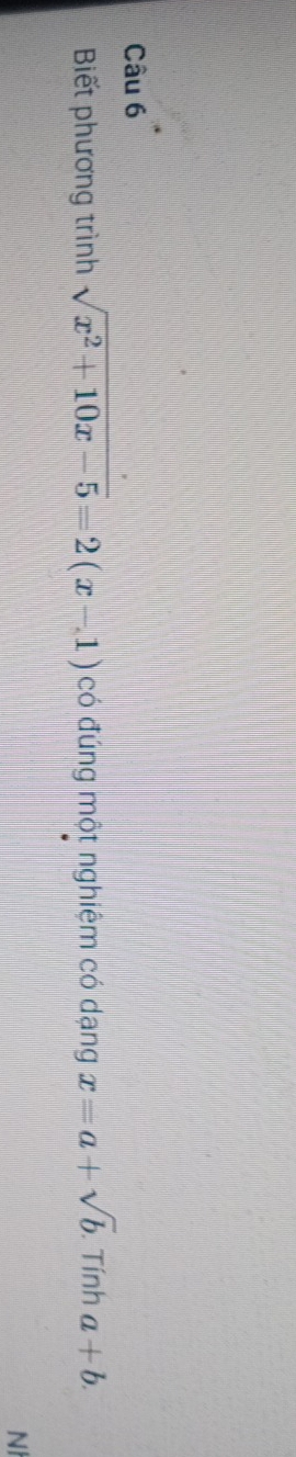 Biết phương trình sqrt(x^2+10x-5)=2(x-1) có đúng một nghiệm có dạng x=a+sqrt(b). Tính a+b. 
N