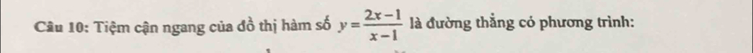 Tiệm cận ngang của đồ thị hàm số y= (2x-1)/x-1  là đường thắng có phương trình: