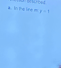 ction described. 
a. In the line m: y=1