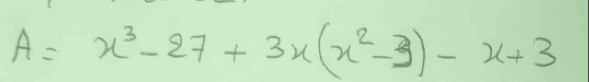 A=x^3-27+3x(x^2-3)-x+3