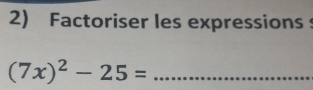 Factoriser les expressions 
_ (7x)^2-25=