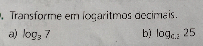 Transforme em logaritmos decimais. 
a) log _37 b) log _0,225