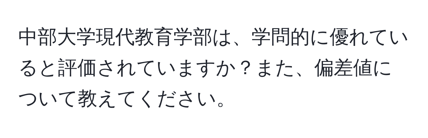 中部大学現代教育学部は、学問的に優れていると評価されていますか？また、偏差値について教えてください。