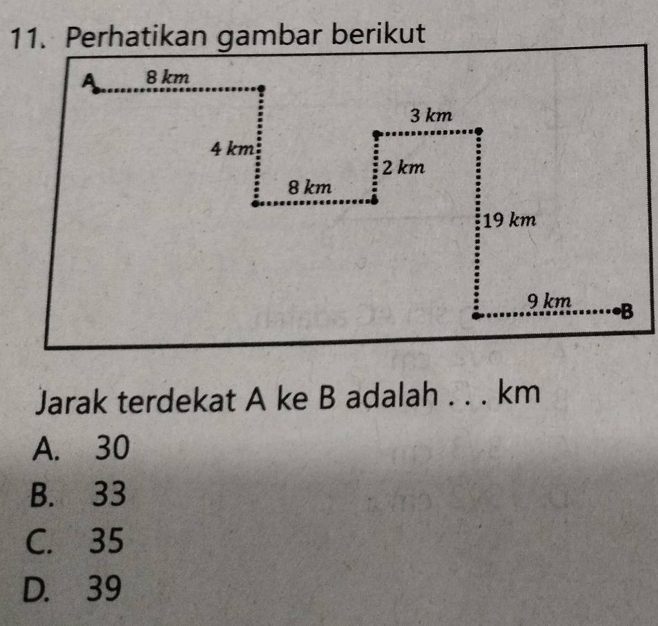 Perhatikan gambar berikut
Jarak terdekat A ke B adalah . . . km
A. 30
B. 33
C. 35
D. 39