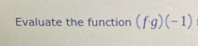 Evaluate the function (f· g)(-1)