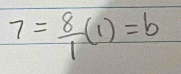 7= 8/1 (1)=b