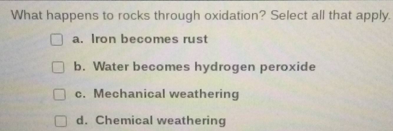 Solved: What happens to rocks through oxidation? Select all that apply ...