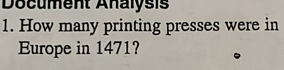 Document Analysis 
1. How many printing presses were in 
Europe in 1471?