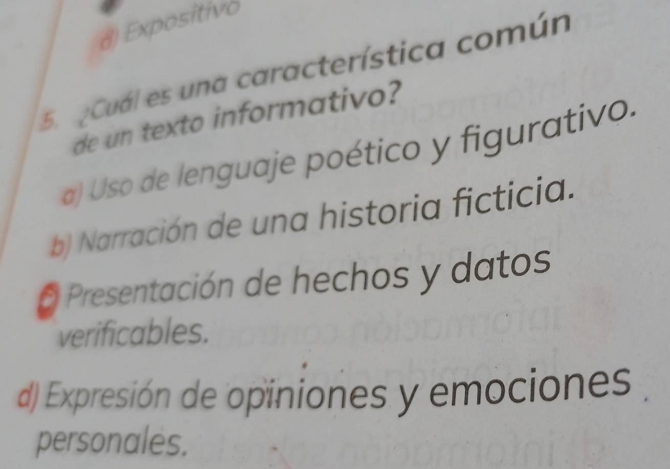 #) Expositivo
5. ¿Cuál es una característica común
de un texto informativo?
a) Uso de lenguaje poético y figurativo.
b) Narración de una historia ficticia.
a Presentación de hechos y datos
verificables.
d) Expresión de opiniones y emociones
personales.