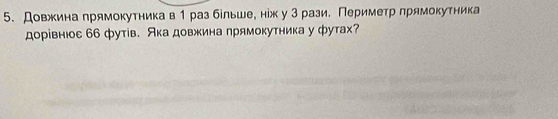 5.Довжина прямокутникав 1 раз більше, ніж у 3 рази. Периметр πрямокутника 
дорівнюε 66 футів. Ака довжина прямокутника у футах?