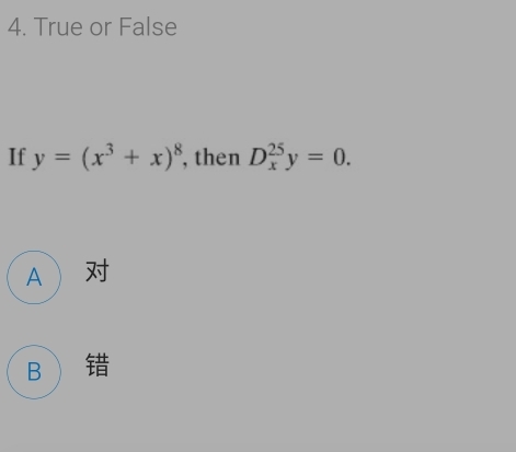 True or False
If y=(x^3+x)^8 , then D_x^(25)y=0.
A
B