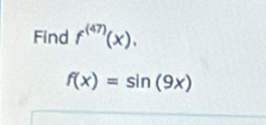 Find f^((47))(x).
f(x)=sin (9x)