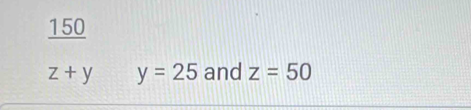 150
z+y y=25 and z=50