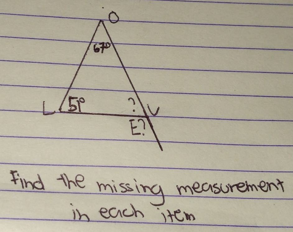 67°
L 51°
E? 
Find the missing measurement 
in each item