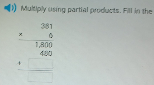 Multiply using partial products. Fill in the
beginarrayr 28frac 35 * 6endarray 180endarray 10 hline endarray 