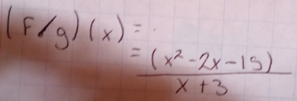 (f/g)(x)=
= ((x^2-2x-15))/x+3 