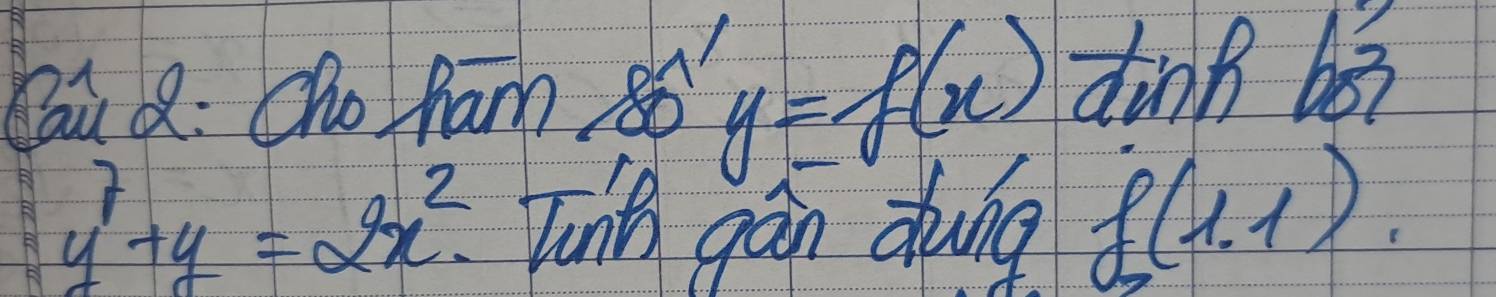 Bau Q: Cho ham widehat y=f(x(x) dinf bòi
y^7+y=2x^2. Tunth gán zhung f(1.1)