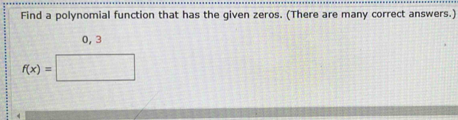 Find a polynomial function that has the given zeros. (There are many correct answers.)