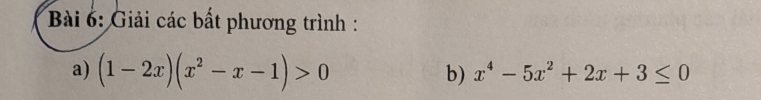 Giải các bất phương trình : 
a) (1-2x)(x^2-x-1)>0 b) x^4-5x^2+2x+3≤ 0