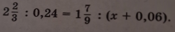 2 2/3 :0,24=1 7/9 :(x+0,06).