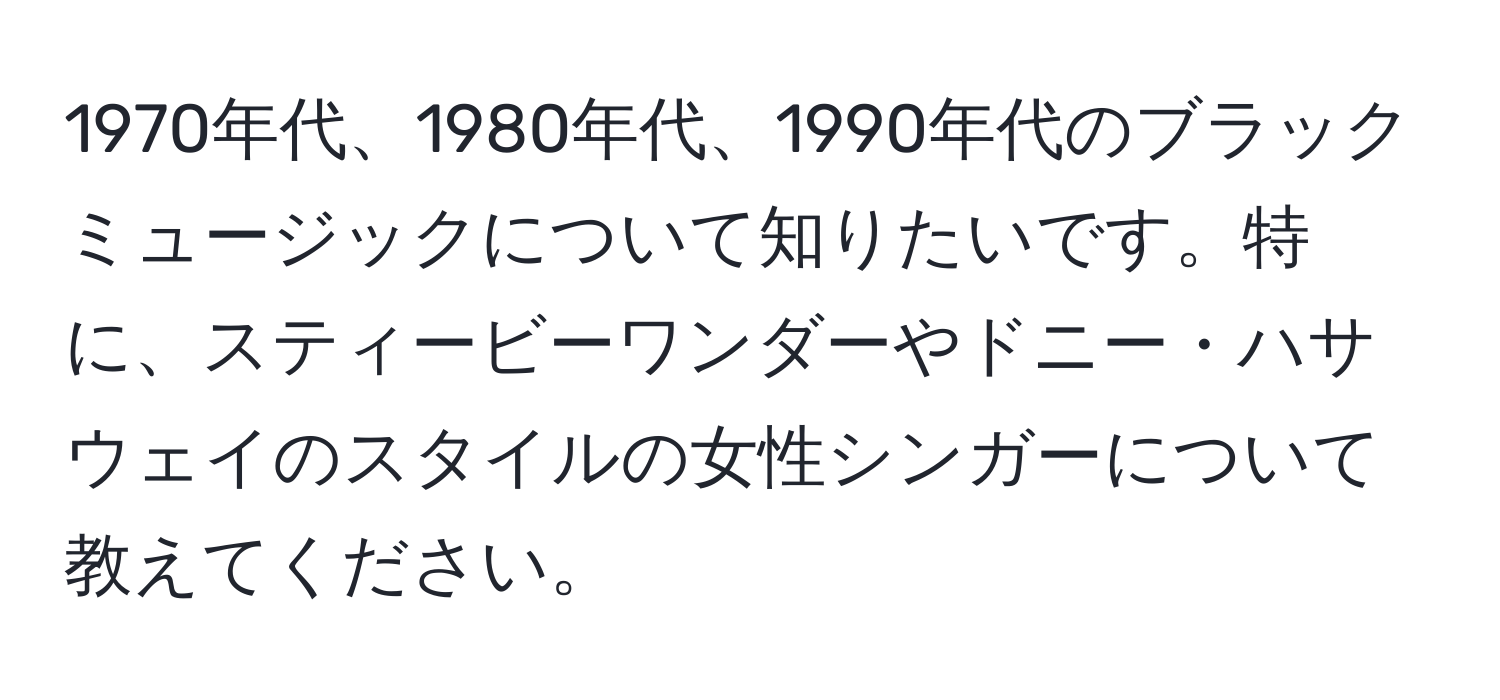 1970年代、1980年代、1990年代のブラックミュージックについて知りたいです。特に、スティービーワンダーやドニー・ハサウェイのスタイルの女性シンガーについて教えてください。