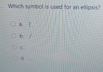 Which symbol is used for an ellipsis?
a. [
b. /
C. . . .
d.