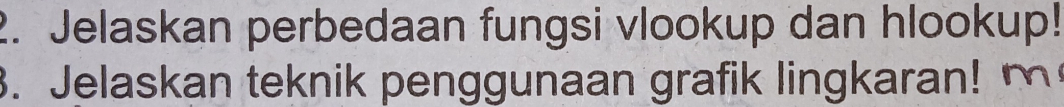Jelaskan perbedaan fungsi vlookup dan hlookup! 
3. Jelaskan teknik penggunaan grafik lingkaran! m