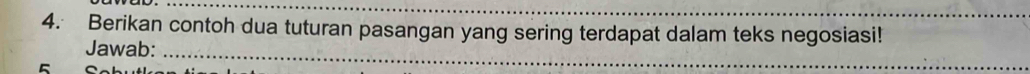 Berikan contoh dua tuturan pasangan yang sering terdapat dalam teks negosiasi! 
Jawab:_ 
C