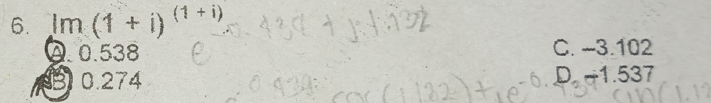 Im(1+i)^(1+i)
Q. 0.538
C. -3.102
30.274 D. -1.537