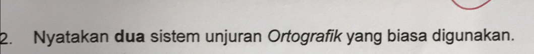 Nyatakan dua sistem unjuran Ortografik yang biasa digunakan.