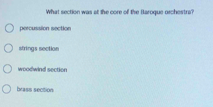 What section was at the core of the Baroque orchestra?
percussion section
strings section
woodwind section
brass section