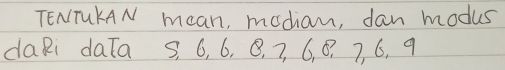 TENTUKAN mcan, modiam, dan modus 
daRi daTa s, 6, 6, 8. 7, 6, 0. 7, 6, 9