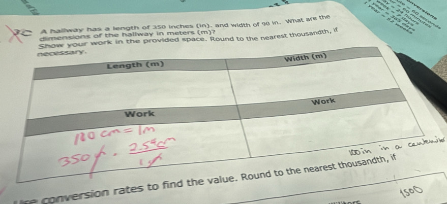 te = 60 secono 
C A hallway has a length of 350 inches (in). and width of 90 in. What are the 
dimensions of the hallway in meters (m)? 
in the provided space. Round to the nearest thousandth, if 
re conversion rates to