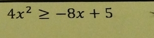 4x^2≥ -8x+5