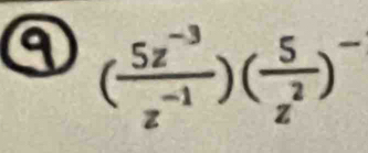 a ( (5z^(-3))/z^(-1) )( 5/z^2 )^-