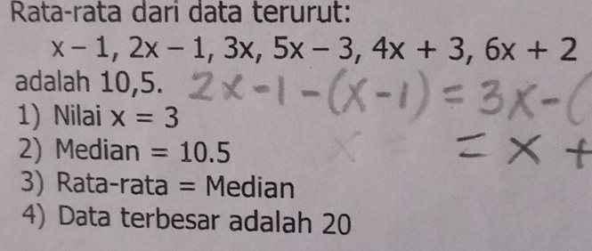 Rata-rata dari data terurut:
x-1, 2x-1, 3x, 5x-3, 4x+3, 6x+2
adalah 10,5.
1) Nilai x=3
2) Median =10.5
3) Rata-rata = Median
4) Data terbesar adalah 20