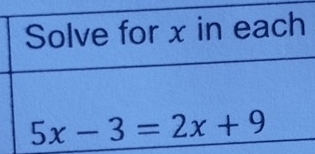 Solve for x in each
5x-3=2x+9